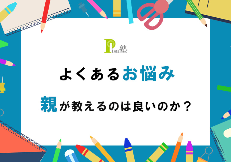 親が勉強を教えるメリットとデメリットとは？